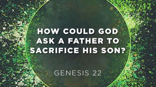 How Could God Ask a Father to Sacrifice his Son?