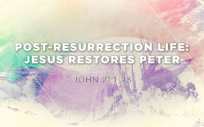 Post-Resurrection Life: Jesus Restores Peter