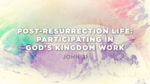 Post-Resurrection Life: Participating in God’s Kingdom Work