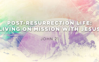 Post-Resurrection Life: Living On Mission With Jesus