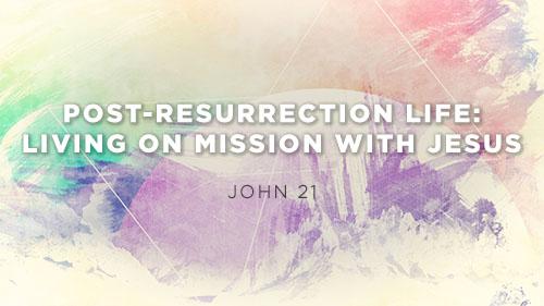 Post-Resurrection Life: Living On Mission With Jesus