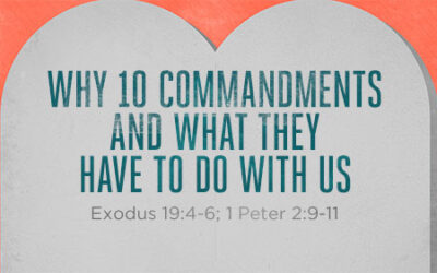 Why 10 Commandments and What They Have To Do With Us