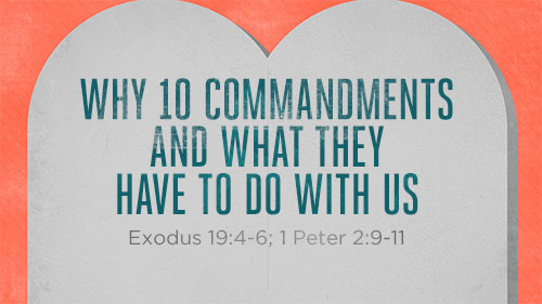 Why 10 Commandments and What They Have To Do With Us